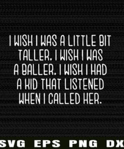 Mom Life Gift, I Wish I was A Little Bit Taller Funny, I Wish I Was A Baller, Mother Gift, Mother Day Quote Layered Svg, Svg Eps Png Dxf