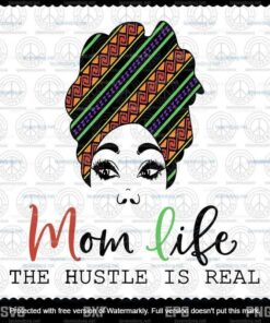 Mom Life, The Hustle is Real African American Mother's Day 2021, Customizable Layered Svg, Png, Dxf, Eps