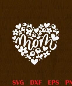 Mom, Mom Heart, Happy Mother's Day, Mother's Day, Flower Heart, Gift Mothers Day Layered Svg Eps Png Dxf