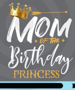 Mom Of The Birthday Princess, Funny, Gift For Mama, Grandma , Mother's Day Gift, Happy Mother Day Customizable PNG
