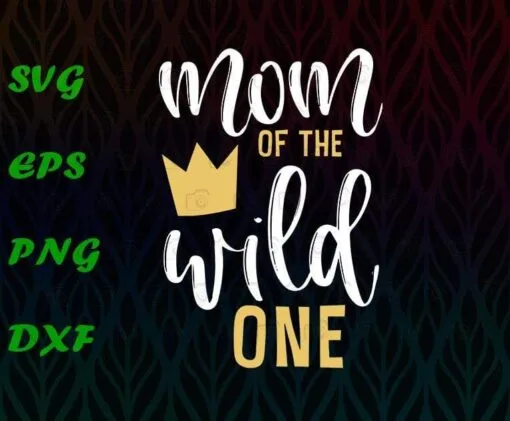 Mom Of The Wild One, Mother's Day Gift, Gift For Future Moms, Gift from Son & Daughter, Layered Svg Eps Png Dxf
