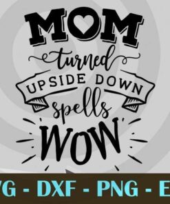 Mom turned upside down spells wow, Mom and Me, Love Mommy, Mother's Day, Customizable Layered Svg, Svg Eps Png Dxf