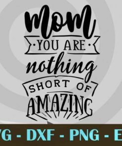 MOm you are nothing short of amazing, Mom and Me, Love Mommy, Mother's Day, Customizable Layered Svg, Svg Eps Png Dxf