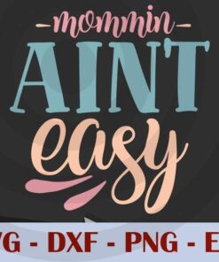 mommin aint easy, Mom, Mother's Day, Customizable Layered Svg, Svg Eps Png Dxf