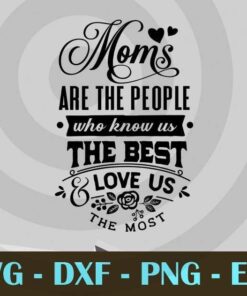 Moms are the people who know us the best and love us the most, Mom and Me, Love Mommy, Mother's Day, Customizable Layered Svg, Svg Eps Png Dxf