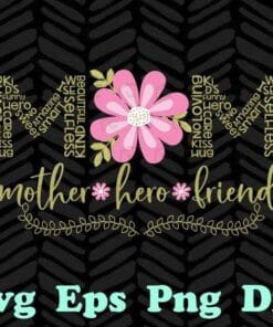 Mother Hero Friend, Mother Gift, Mothers Day, Mom Gift, Flower Mom, Layered SVG, DXF, PNG, EPS