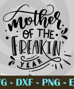 Mother of the freakin'Year, Funny Mom, Funny Mother, Customizable Layered Svg, Svg Eps Png Dxf