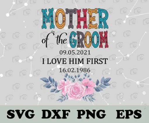 Mother Of The Groom, I Love Him First, Personalized Gift, Wedding Mom, Mother Gift, Custom Date, Layered SVG, DXF, PNG, EPS