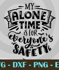 My alone time is for everyone's safety, Funny Mom, Funny Mother, Customizable Layered Svg, Svg Eps Png Dxf