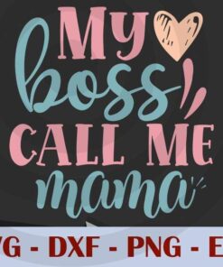 my boss call me mama, Mom, Mother's Day, Customizable Layered Svg, Svg Eps Png Dxf