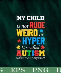 My Child Is Not Rude, Weird Or Hyper, It's Called Autism, What's Your Excuse, Autism Awareness, Puzzle Piece, Colorful, Gifts Ideas for Mom SVG PNG DXF, EPS, PDF
