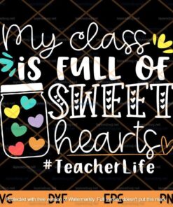 My Class Is Full of Sweet Hearts ,Teacher Life, Gift Student,Teacher Customizable Layered Svg, Svg Eps Png Dxf