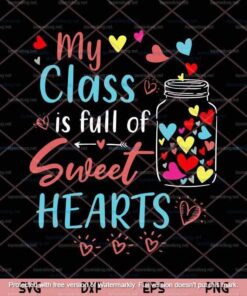 My Class Is Full Of Sweet Hearts Teacher Valentines Funny Customizable Layered Svg, Svg Eps Png Dxf