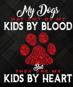 My Dogs May Not Be My Kids by blood Kids by heart, Dog Lover, Animal lover, Pet lover Layered Svg, Svg Eps Png Dxf