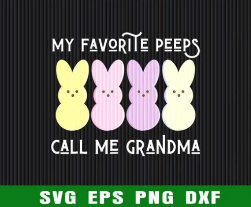 My Favorite Peeps Call Me Grandma, Bunny, Easter Bunny, Happy Easter's Day, Gift For Grandma, Love Grandma Layered Svg Eps Png Dxf