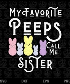 My Favorite Peeps Call Me Sister, Sis Easter Basket Stuffer, Layered Svg, Png, Dxf, Eps