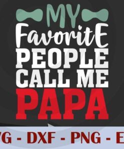 My Favorite people call me papa, Love Dad, Daddy, Father's Day, Customizable Layered Svg, Svg Eps Png Dxf
