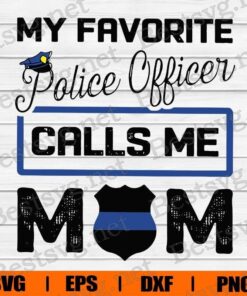 My favorite Police Officer Calls Me Mom, Police Mom , Police , Blue Lives Matter , Svg Eps Png Dxf