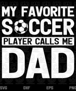 My Favorite Soccer Player Calls Me Dad Fathers Day Football Customizable Layered Svg, Svg Eps Png Dxf