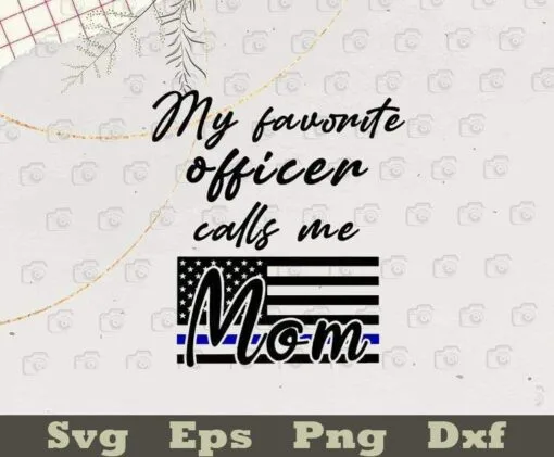 My Favourite Officer Calls Me Mom, Thin Blue Line US Flag, Blue and White Flag, Layered SVG, DXF, PNG, EPS