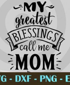 My greatest blessings call me mom, Mom and Me, Love Mommy, Mother's Day, Customizable Layered Svg, Svg Eps Png Dxf
