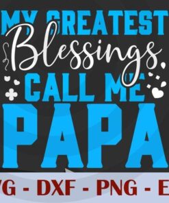 My Greatest Blessings call me papa, Love Dad, Daddy, Father's Day, Customizable Layered Svg, Svg Eps Png Dxf