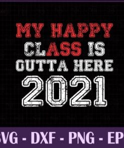 My Happy Class Is Outta Here 2021, Funny Graduation, 2021 Graduation, Grad Party,SVG PNG DXF, EPS, PDF