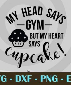 My head say gym but my heart says cupcake bake food funny Design Bundles Customizable Layered Svg, Svg Eps Png Dxf