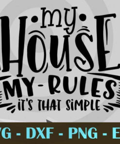 My house my rules - it's that simple, Funny Mom, Funny Mother, Customizable Layered Svg, Svg Eps Png Dxf
