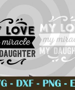 My love my miracle my daughter , Love Dad, Daddy, Father's Day, Customizable Layered Svg, Svg Eps Png Dxf