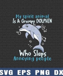 My Spirit Animal Is A Grumpy Dolphin Who Slaps Annoying People, Cute Dolphin, Funny Saying, Love Dolphin, SVG PNG DXF, EPS, PDF