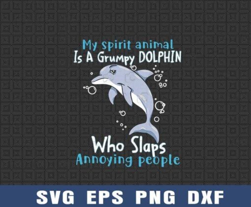 My Spirit Animal Is A Grumpy Dolphin Who Slaps Annoying People, Cute Dolphin, Funny Saying, Love Dolphin, SVG PNG DXF, EPS, PDF