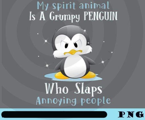 My Spirit Animal Is A Grumpy Penguin, Who Slaps, Annoying People, Cute Penguin, Customizable Png