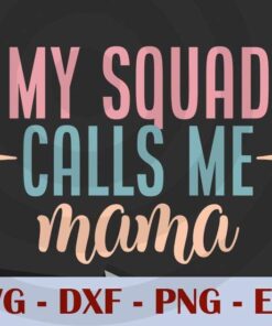 my squad calls me mama, Mom, Mother's Day, Customizable Layered Svg, Svg Eps Png Dxf