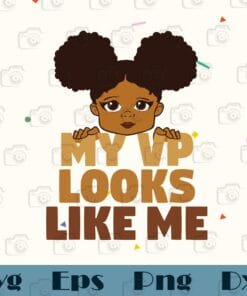 My VP Looks Like Me, Black Girl Toddler Girl, Afro Hair Beautiful African Girl, Little Black Queen, SVG PNG DXF, EPS, PDF