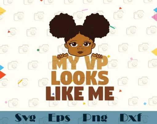 My VP Looks Like Me, Black Girl Toddler Girl, Afro Hair Beautiful African Girl, Little Black Queen, SVG PNG DXF, EPS, PDF