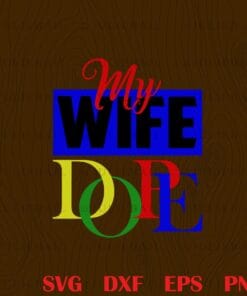 My Wife Dope, Loving of Spouse, Couple Love, Wife Dope, Wife is Dope Layered Svg,Svg Eps Png Dxf
