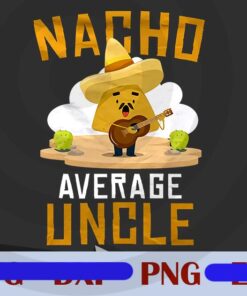 Nacho Lover ,Mexican Food Lover Png, Gift For Uncle Nacho Average Uncle Customizable Png