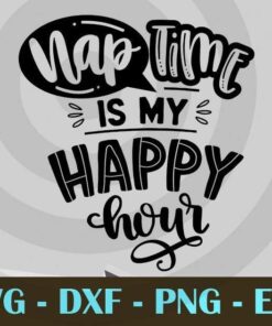 Nap time is my happy hour, Funny Mom, Funny Mother, Customizable Layered Svg, Svg Eps Png Dxf