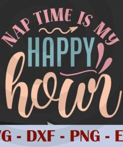 Nap time is my happy hour, Mom, Mother's Day, Customizable Layered Svg, Svg Eps Png Dxf