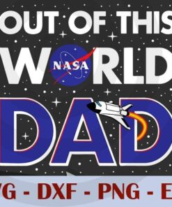 NASA Out Of This World Dad Father's Day Graphic T-Shirt Customizable Layered Svg, Svg Eps Png Dxf