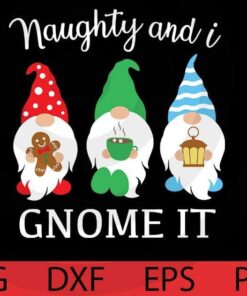 Naughty and i gnome it, Winter Gnomes Bundle, funny Gnomes, Cute sweet Gnomes Customizable Layered Svg, Svg Eps Png Dxf