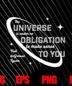 Neil deGrasse Tyson, The Universe Is Under No Obligation To Make Sense To You, inspirational ,SVG PNG DXF, EPS, PDF