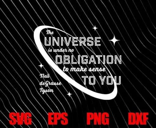 Neil deGrasse Tyson, The Universe Is Under No Obligation To Make Sense To You, inspirational ,SVG PNG DXF, EPS, PDF