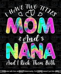 Neon Tie Dye, I Have Two Titles Mom And Nana And I Rock Them Both PNG Customizable Layered Svg, Svg Eps Png Dxf