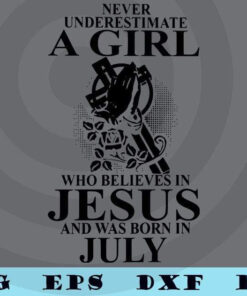 Never underestimate a girl who believe in jesus and was born in july woman birthday Customizable Layered Svg, Svg Eps Png Dxf