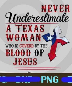 Never Underestimate A Texas Woman Who Is Covered By The Blood Of Jesus, Trending Saying, Customizable Layered PNG