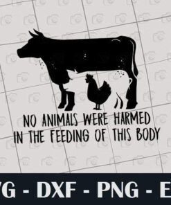 No Animals Were Harmed In The Feeding Of This Body, Farmer Gift, Love Farming, Cow Svg, Chicken, Pig, Layered Svg Eps Png Dxf