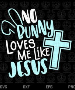 No Bunny Loves Me Like Jesus, Christian Easter Resurrection, Jesus Cross, Easter Day, Layered Svg, Png, Dxf, Eps