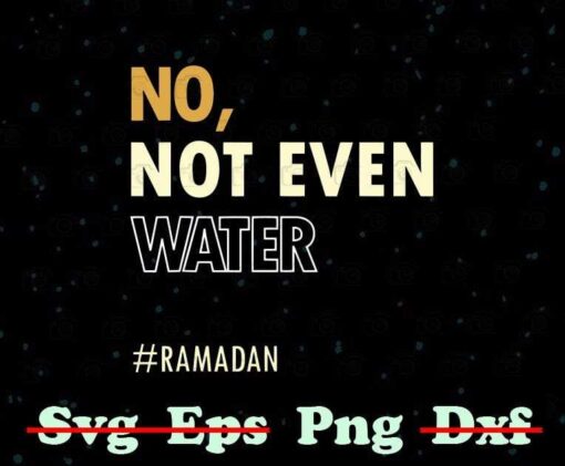 No, Not Even Water, Ramadan Kareem Islamic Fasting Outfit For Men Women Kids, Funny Islam png